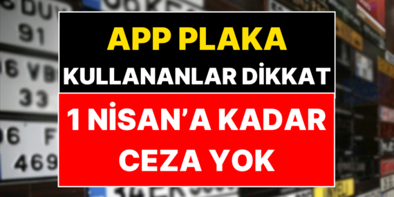 APP Plaka Cezalarıyla İlgili Yeni Karar: Süre 1 Nisan’a Uzatıldı!