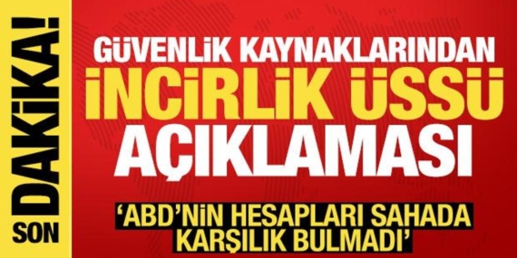 Güvenlik kaynaklarından İncirlik Üssü açıklaması! “ABD’nin hesapları sahada tutmadı”
