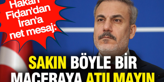 Hakan Fidan’dan İran’a net mesaj: Sakın böyle bir maceraya atılmayın