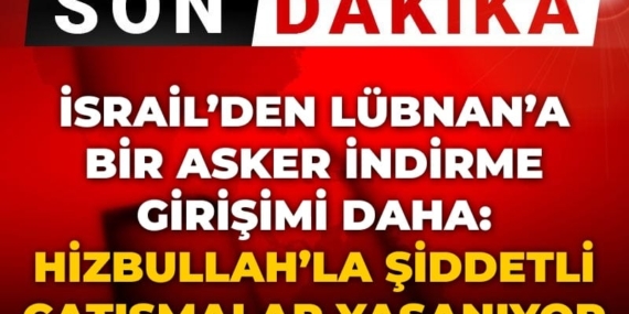 Son Dakika | İsrail’den Lübnan’a bir asker indirme girişimi daha: Hizbullah’la şiddetli çatışmalar