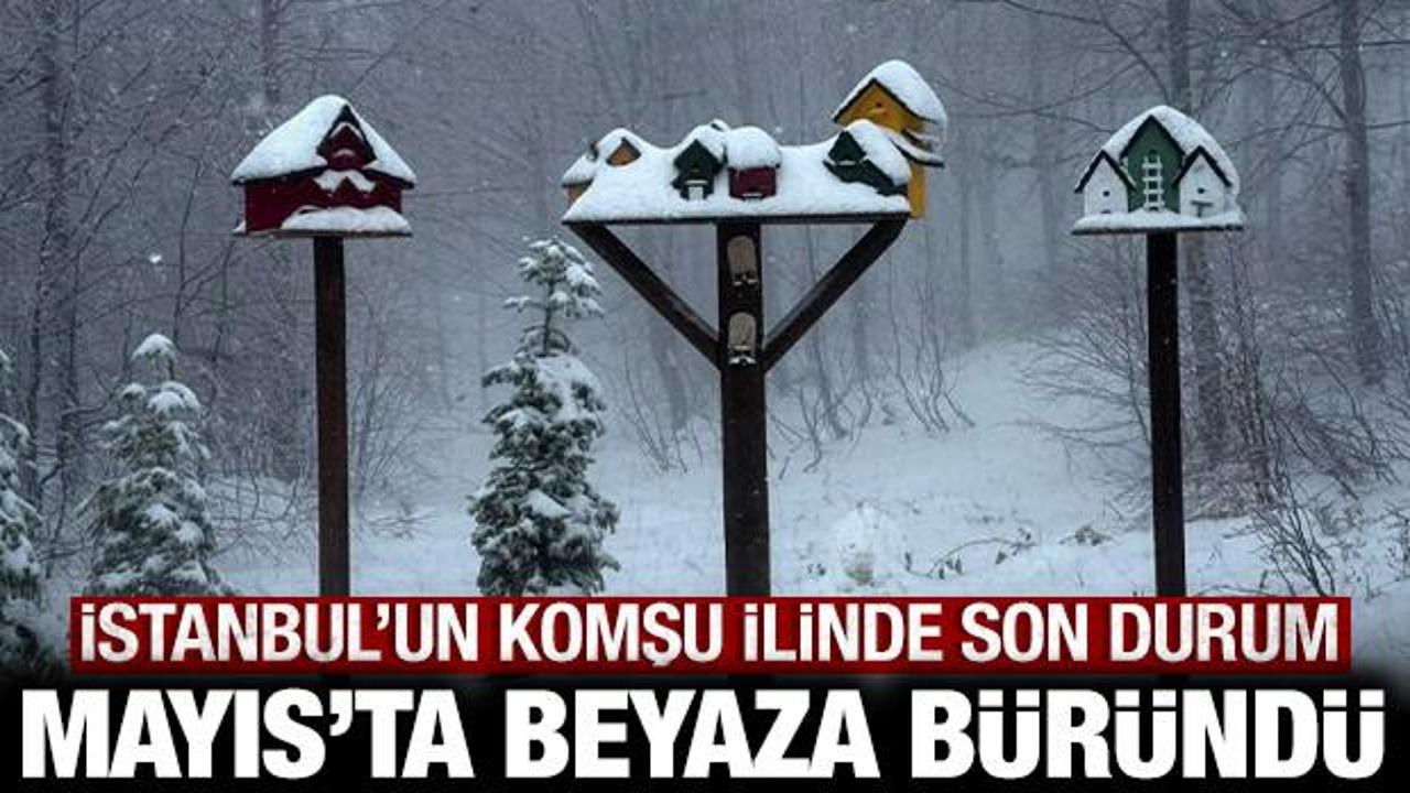Mayıs ayında beyaza büründü: İstanbul’un komşu ilinde durum bu!