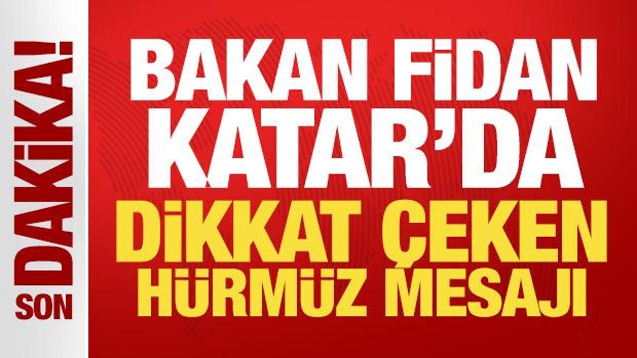 Son Dakika: Bakan Fidan Katar’da! Dikkat çeken Hürmüz mesajı